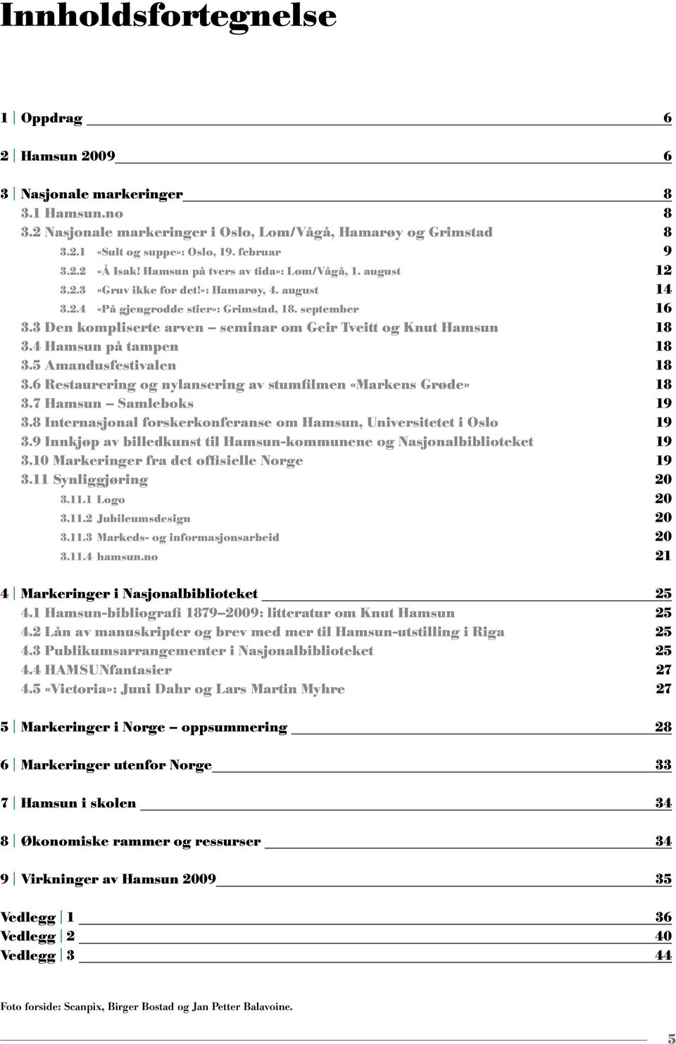 3 Den kompliserte arven seminar om Geir Tveitt og Knut Hamsun 18 3.4 Hamsun på tampen 18 3.5 Amandusfestivalen 18 3.6 Restaurering og nylansering av stumfilmen «Markens Grøde» 18 3.