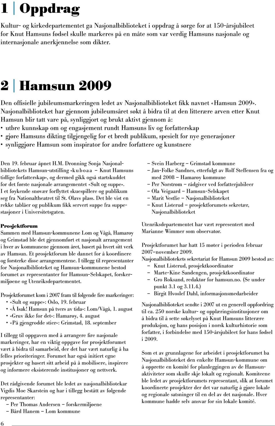 Nasjonalbiblioteket har gjennom jubileumsåret søkt å bidra til at den litterære arven etter Knut Hamsun blir tatt vare på, synliggjort og brukt aktivt gjennom å: utbre kunnskap om og engasjement