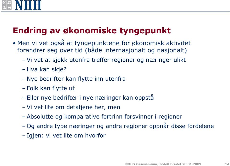 Nye bedrifter kan flytte inn utenfra Folk kan flytte ut Eller nye bedrifter i nye næringer kan oppstå Vi vet lite om detaljene her, men