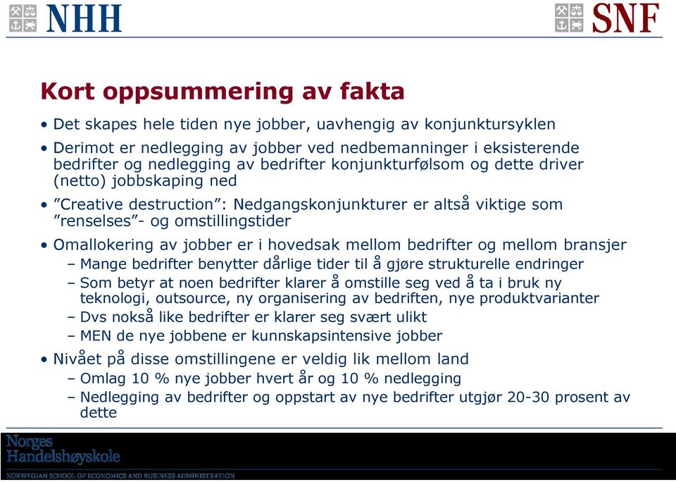 bedrifter og mellom bransjer Mange bedrifter benytter dårlige tider til å gjøre strukturelle endringer Som betyr at noen bedrifter klarer å omstille seg ved å ta i bruk ny teknologi, outsource, ny