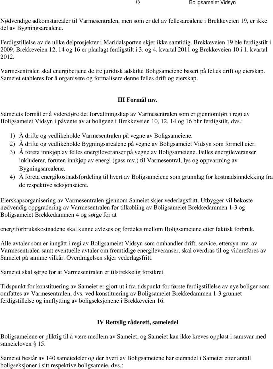 B rek k evei en 1 9 b le ferd i gst i lt i 2 009, B rek k evei en 1 2, 1 4 og 16 er p lan la gt ferd i gsti lt i 3. og 4. k va rta l 201 1 og B rek k evei en 10 i 1. k va rta l 2 012.