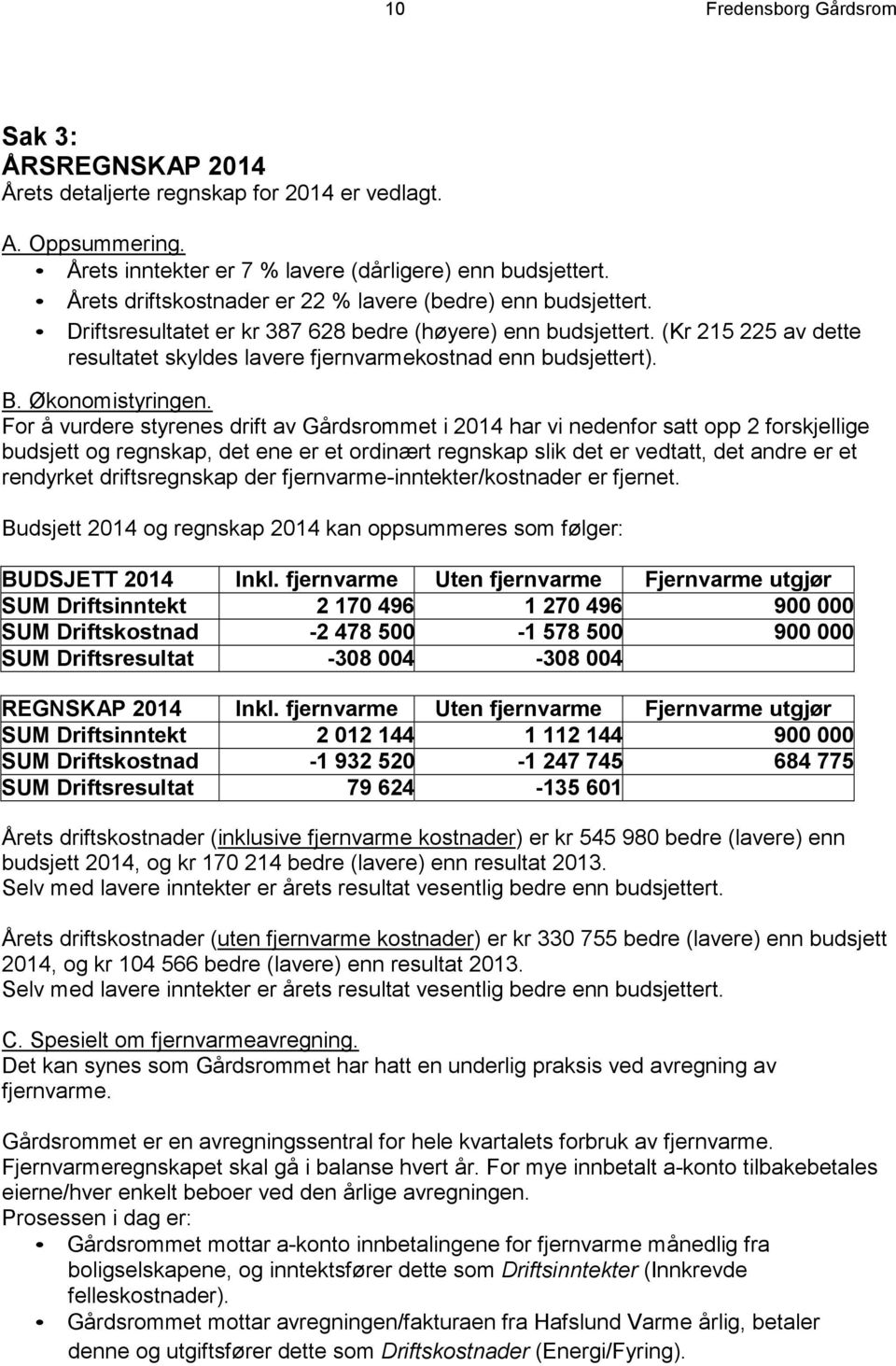 (Kr 215 225 av dette resultatet skyldes lavere fjernvarmekostnad enn budsjettert). B. Økonomistyringen.