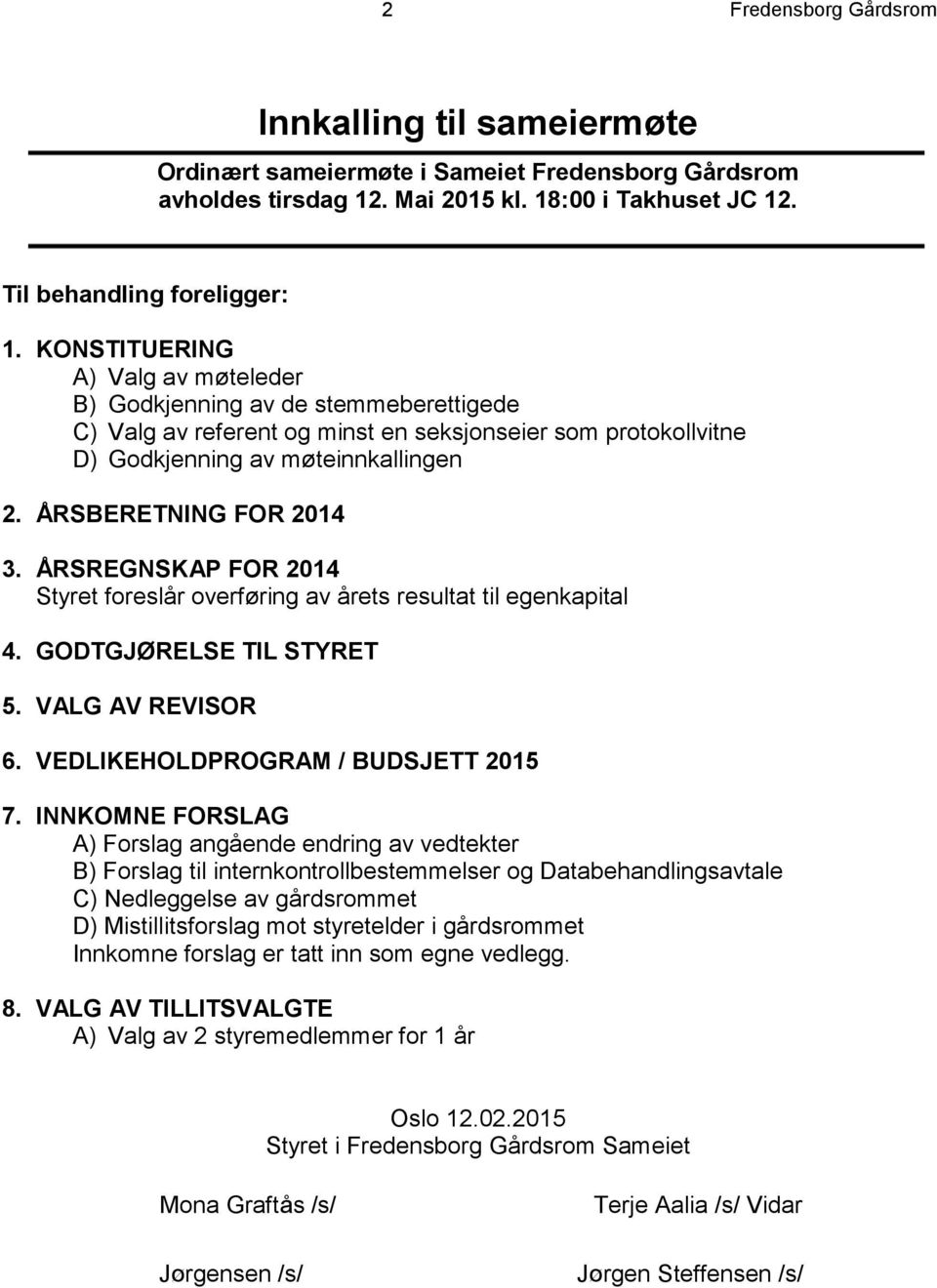 ÅRSREGNSKAP FOR 2014 Styret foreslår overføring av årets resultat til egenkapital 4. GODTGJØRELSE TIL STYRET 5. VALG AV REVISOR 6. VEDLIKEHOLDPROGRAM / BUDSJETT 2015 7.