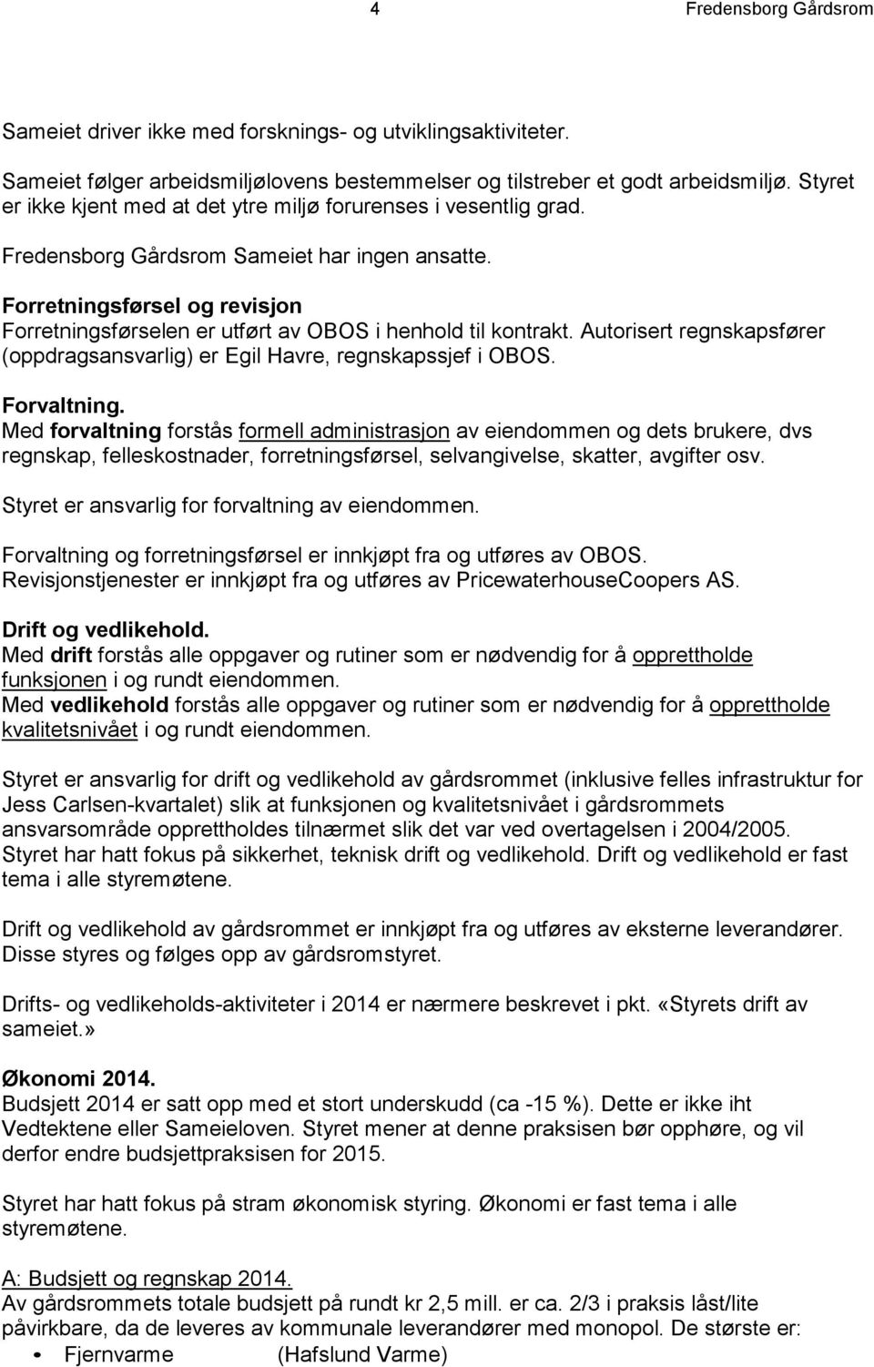 Forretningsførsel og revisjon Forretningsførselen er utført av OBOS i henhold til kontrakt. Autorisert regnskapsfører (oppdragsansvarlig) er Egil Havre, regnskapssjef i OBOS. Forvaltning.