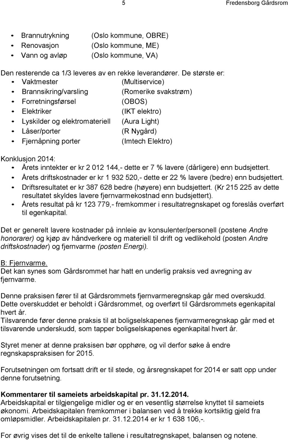 Nygård) Fjernåpning porter (Imtech Elektro) Konklusjon 2014: Årets inntekter er kr 2 012 144,- dette er 7 % lavere (dårligere) enn budsjettert.