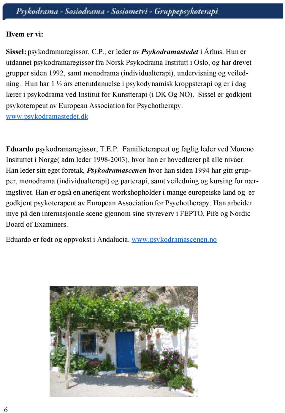 . Hun har 1 ½ års etterutdannelse i psykodynamisk kroppsterapi og er i dag lærer i psykodrama ved Institut for Kunstterapi (i DK Og NO).