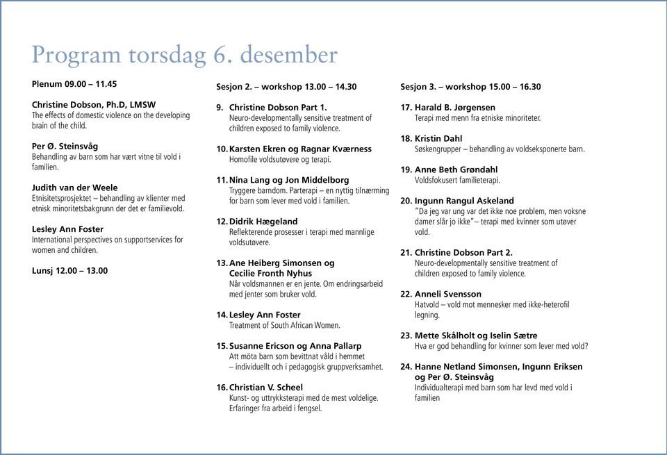 Lesley Ann Foster International perspectives on supportservices for women and children. Lunsj 12.00 13.00 Sesjon 2. workshop 13.00 14.30 9. Christine Dobson Part 1.