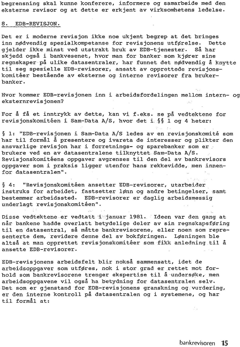 Sa har skjedd ogsa i bankvesenet, hvor man for banker som kj rer sine regnskaper pa ulike datasentraler, har funnet det n dvendig a knytte til seg spesielle EDB-revisorer, ansatt av opprettede