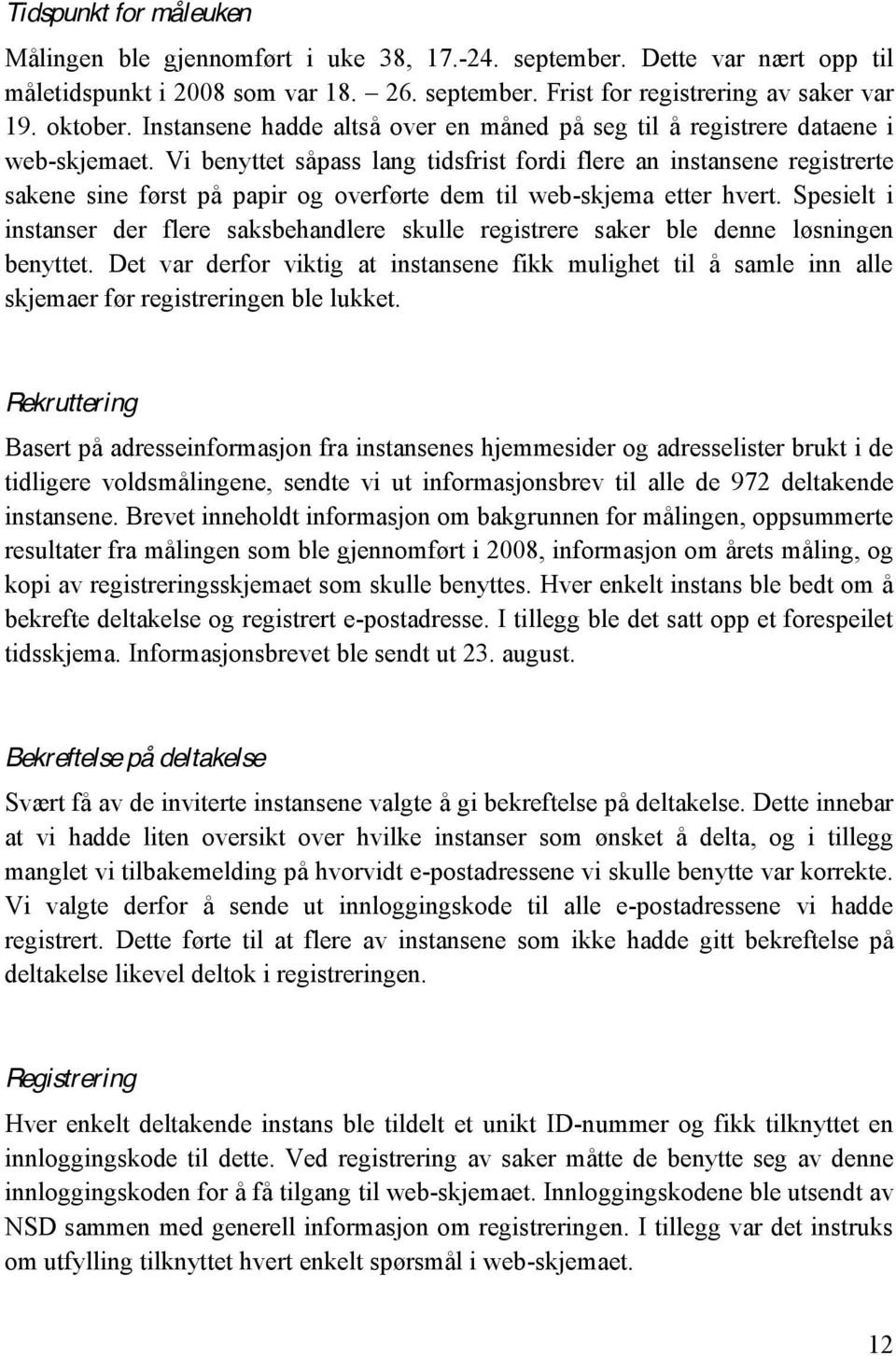 Vi benyttet såpass lang tidsfrist fordi flere an instansene registrerte sakene sine først på papir og overførte dem til web-skjema etter hvert.