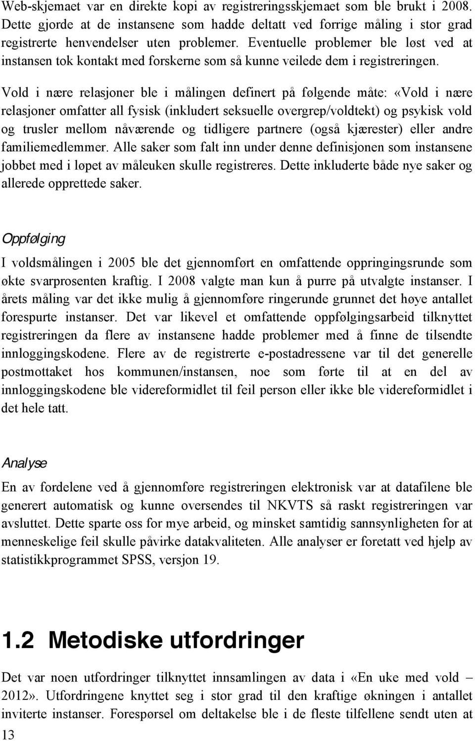 Vold i nære relasjoner ble i målingen definert på følgende måte: «Vold i nære relasjoner omfatter all fysisk (inkludert seksuelle overgrep/voldtekt) og psykisk vold og trusler mellom nåværende og