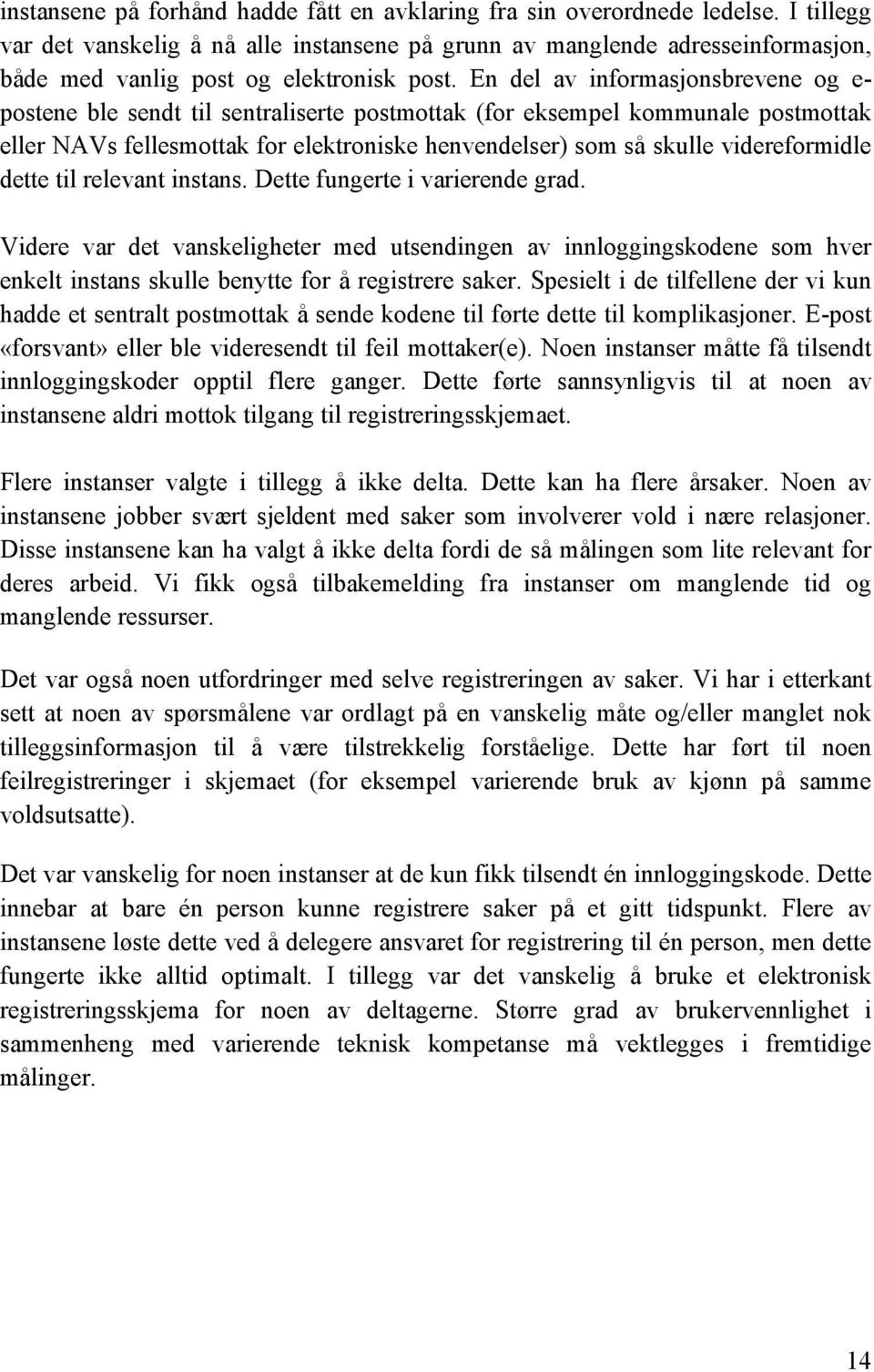 En del av informasjonsbrevene og e- postene ble sendt til sentraliserte postmottak (for eksempel kommunale postmottak eller NAVs fellesmottak for elektroniske henvendelser) som så skulle