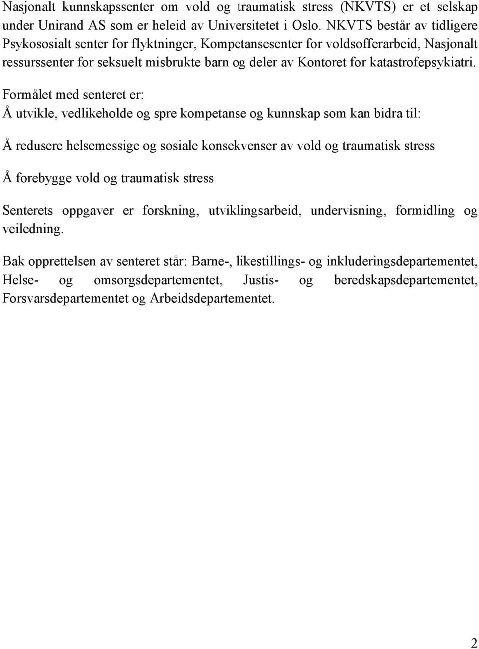 Formålet med senteret er: Å utvikle, vedlikeholde og spre kompetanse og kunnskap som kan bidra til: Å redusere helsemessige og sosiale konsekvenser av vold og traumatisk stress Å forebygge vold og