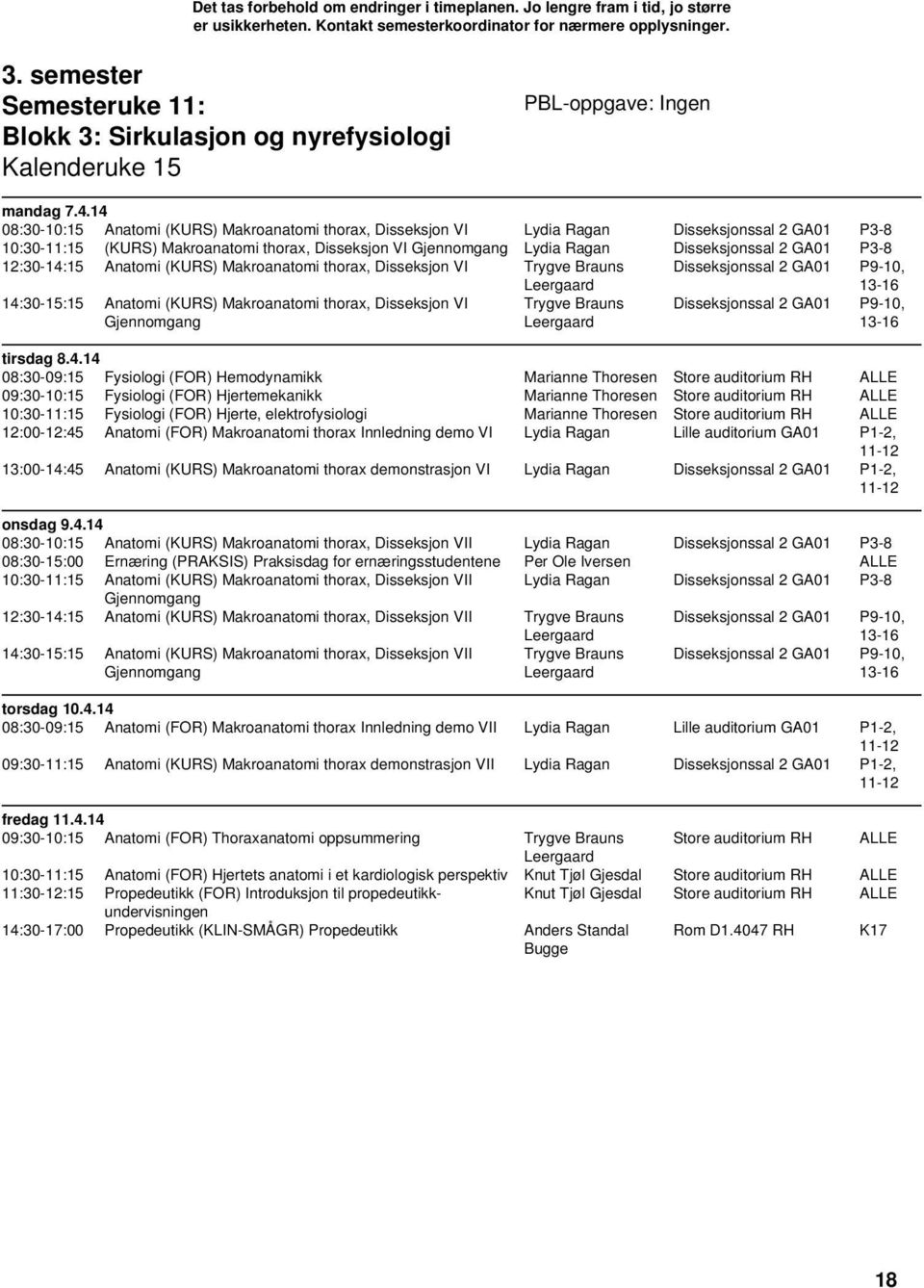 GA01 P3-8 12:30-14:15 Anatomi (KURS) Makroanatomi thorax, Disseksjon VI Trygve Brauns Disseksjonssal 2 GA01 P9-10, 13-16 14:30-15:15 Anatomi (KURS) Makroanatomi thorax, Disseksjon VI Gjennomgang