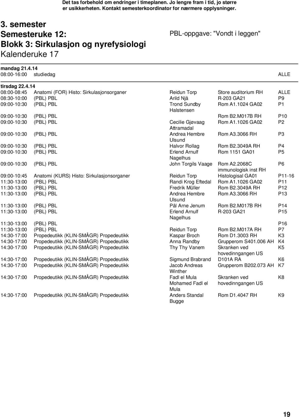 1024 GA02 P1 09:00-10:30 (PBL) PBL Rom B2.M017B RH P10 09:00-10:30 (PBL) PBL Cecilie Gjøvaag Rom A1.1026 GA02 P2 Attramadal 09:00-10:30 (PBL) PBL Andrea Hembre Rom A3.