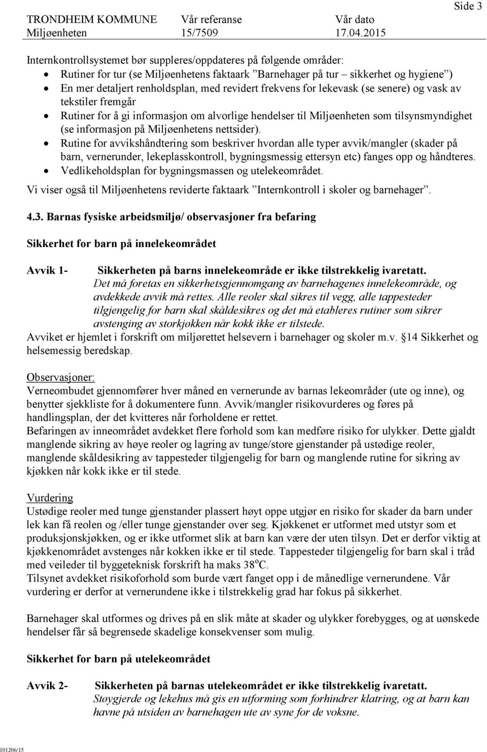 Rutine for avvikshåndtering som beskriver hvordan alle typer avvik/mangler (skader på barn, vernerunder, lekeplasskontroll, bygningsmessig ettersyn etc) fanges opp og håndteres.