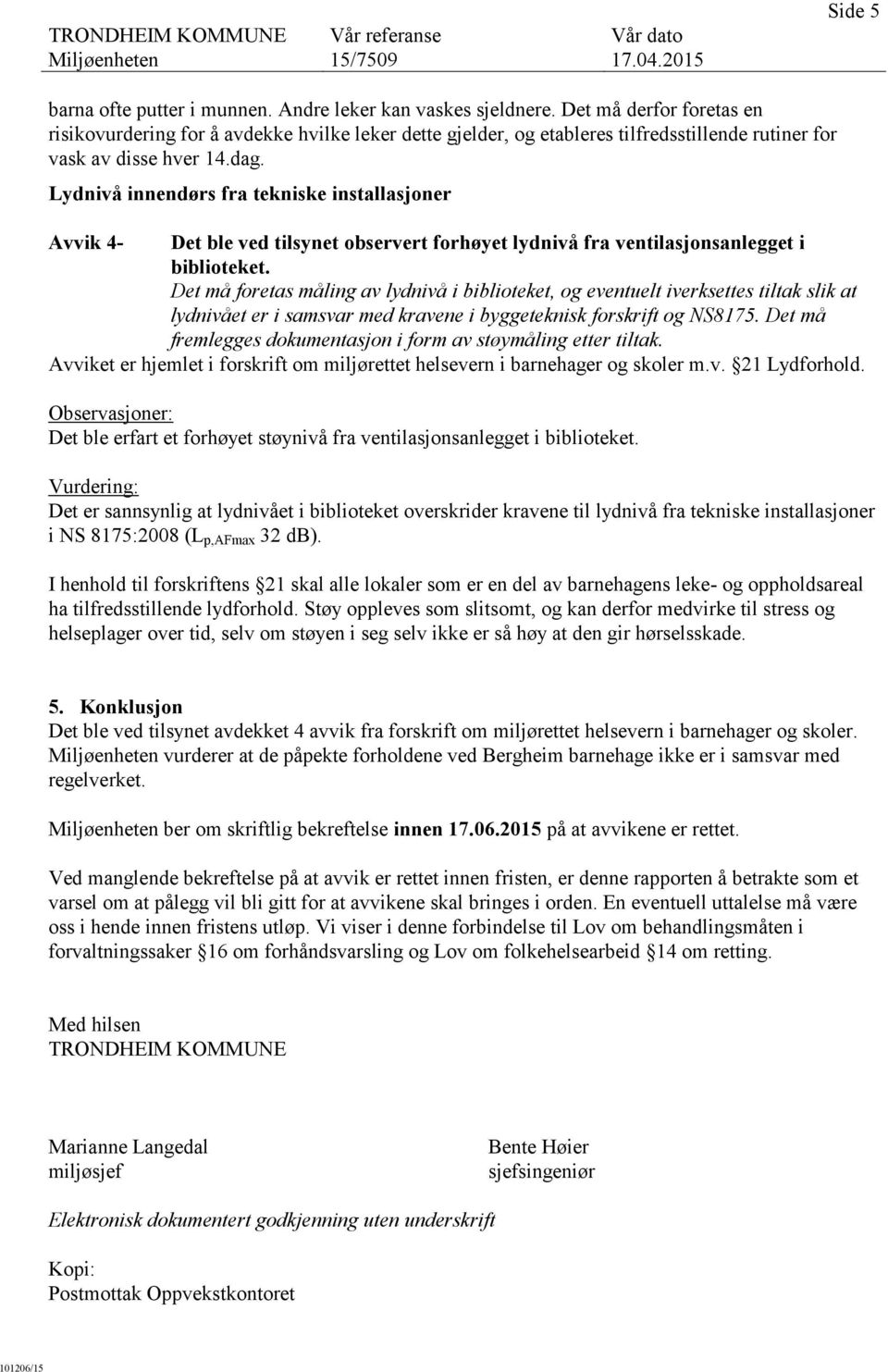 Lydnivå innendørs fra tekniske installasjoner Avvik 4- Det ble ved tilsynet observert forhøyet lydnivå fra ventilasjonsanlegget i biblioteket.