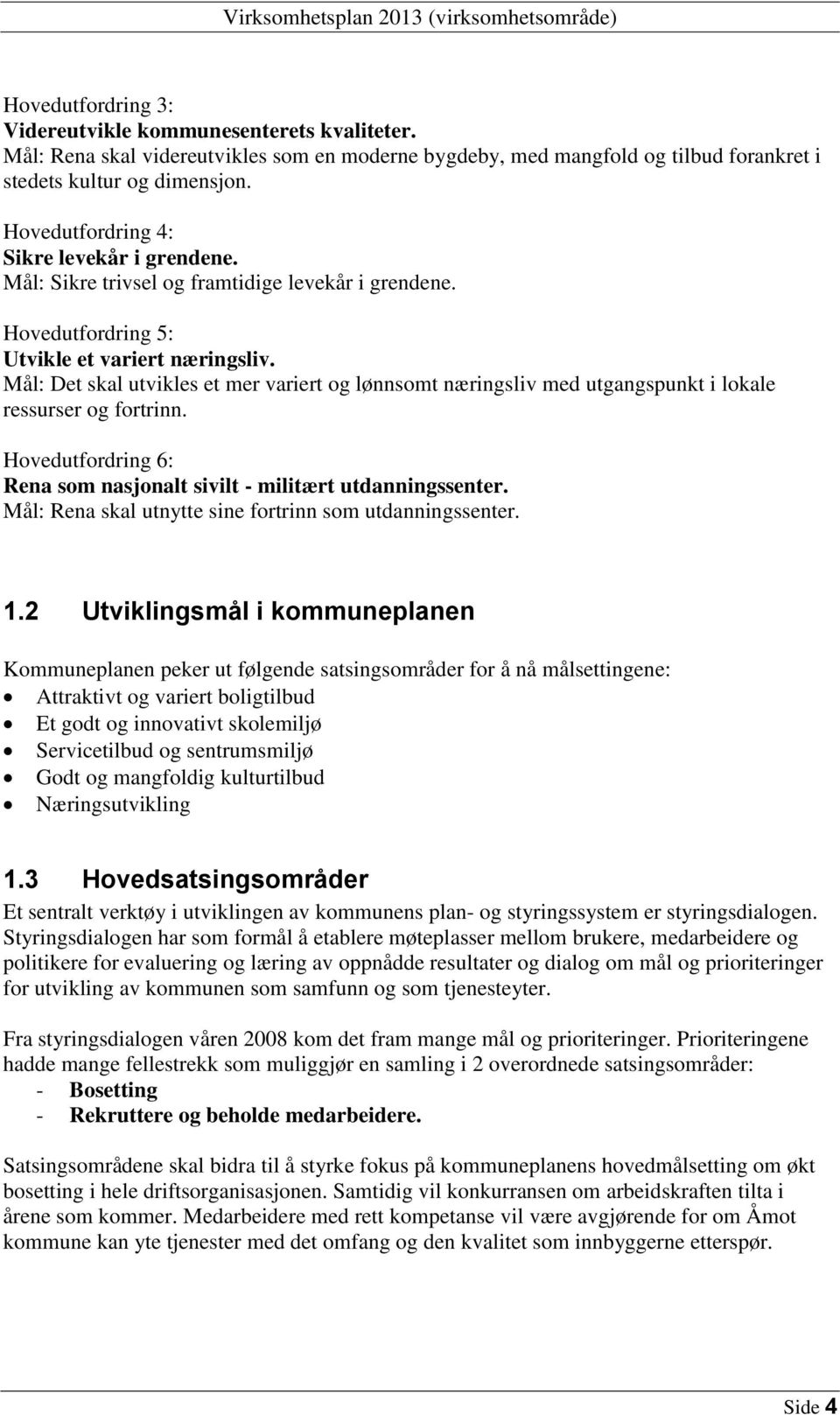 : Sikre trivsel og framtidige levekår i grendene. Hovedutfordring 5: Utvikle et variert næringsliv.