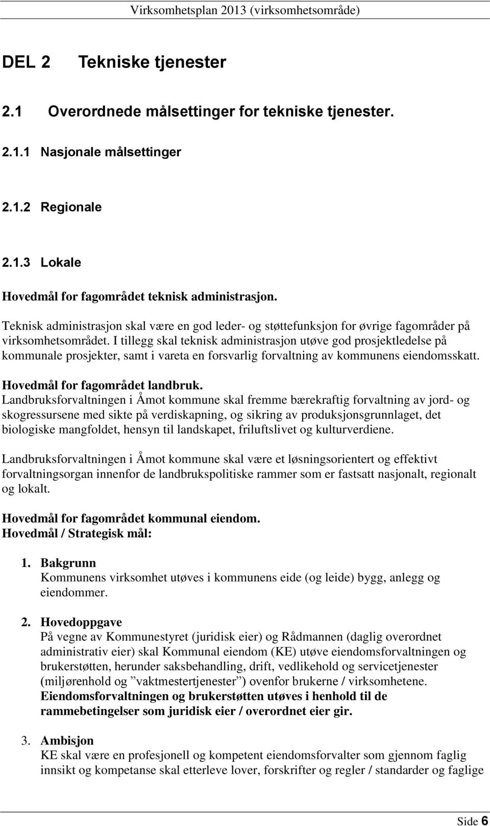 I tillegg skal teknisk administrasjon utøve god prosjektledelse på kommunale prosjekter, samt i vareta en forsvarlig forvaltning av kommunens eiendomsskatt. Hovedmål for fagområdet landbruk.