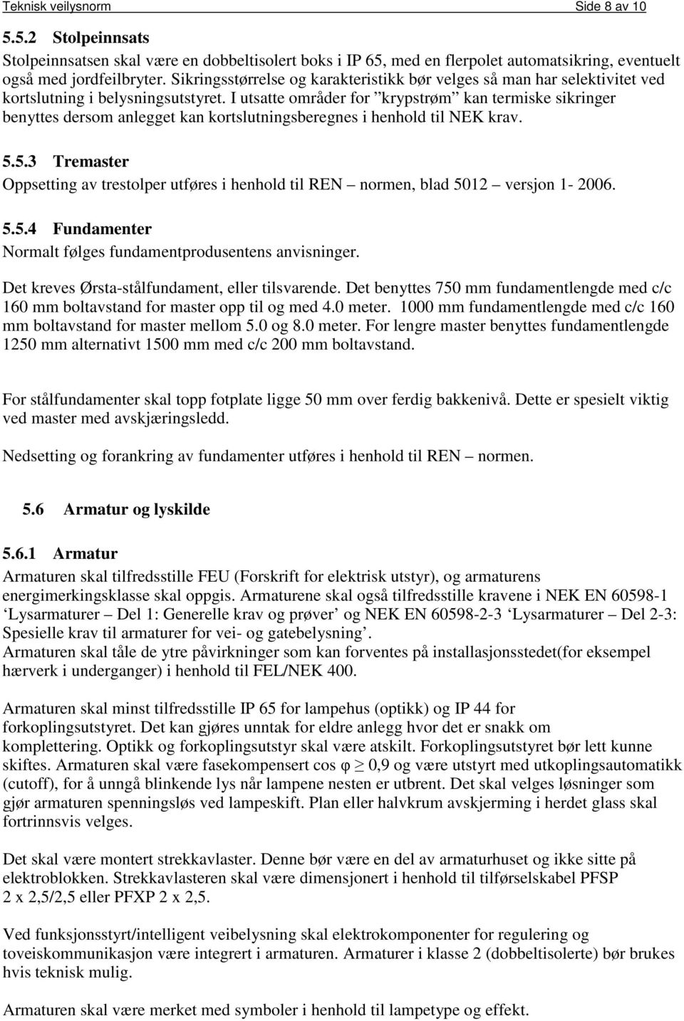 I utsatte områder for krypstrøm kan termiske sikringer benyttes dersom anlegget kan kortslutningsberegnes i henhold til NEK krav. 5.