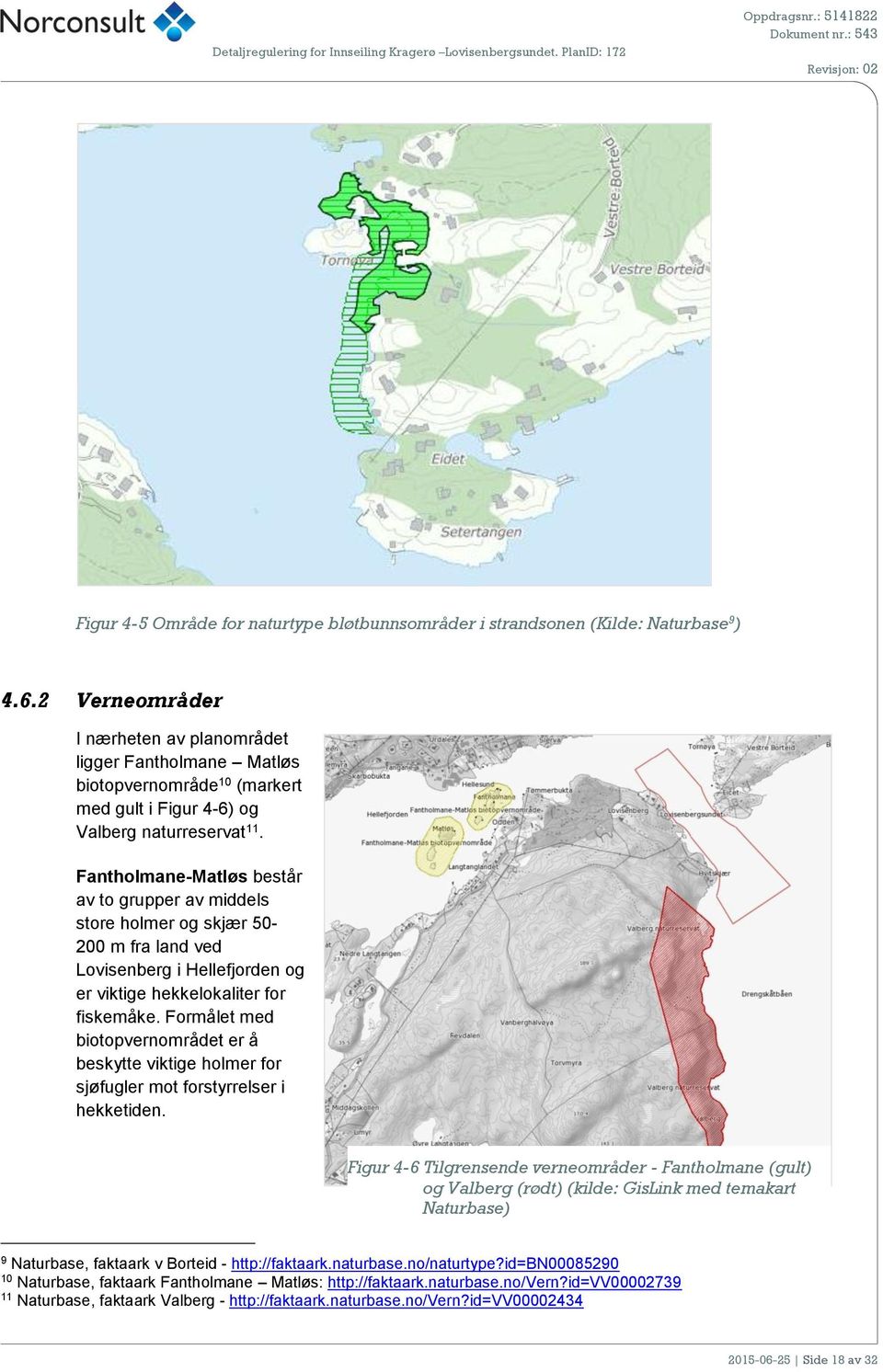 Fantholmane-Matløs består av to grupper av middels store holmer og skjær 50-200 m fra land ved Lovisenberg i Hellefjorden og er viktige hekkelokaliter for fiskemåke.