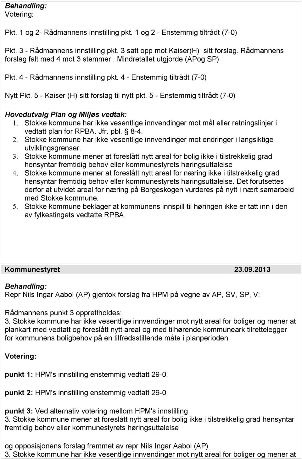 5 - Enstemmig tiltrådt (7-0) Hovedutvalg Plan og Miljøs vedtak: 1. Stokke kommune har ikke vesentlige innvendinger mot mål eller retningslinjer i vedtatt plan for RPBA. Jfr. pbl. 8-4. 2.