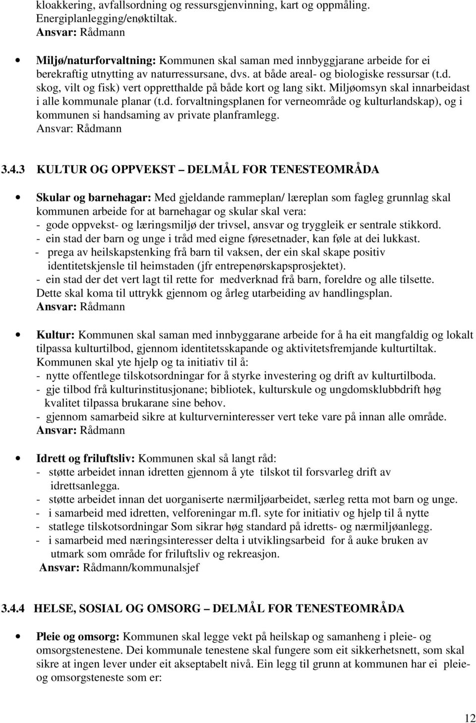 Miljøomsyn skal innarbeidast i alle kommunale planar (t.d. forvaltningsplanen for verneområde og kulturlandskap), og i kommunen si handsaming av private planframlegg. 3.4.