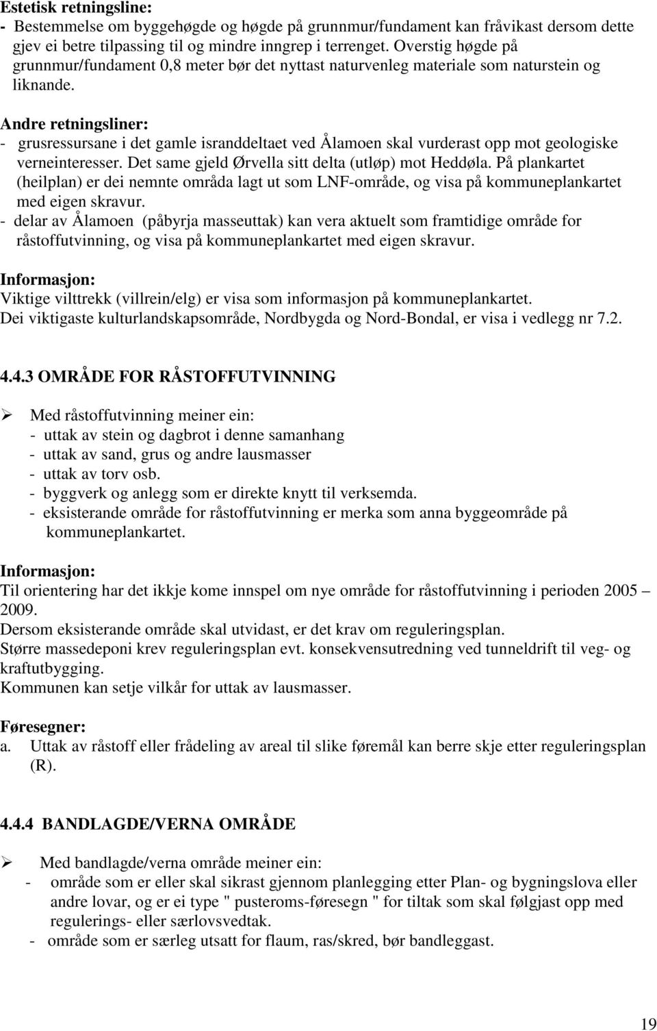 Andre retningsliner: - grusressursane i det gamle isranddeltaet ved Ålamoen skal vurderast opp mot geologiske verneinteresser. Det same gjeld Ørvella sitt delta (utløp) mot Heddøla.