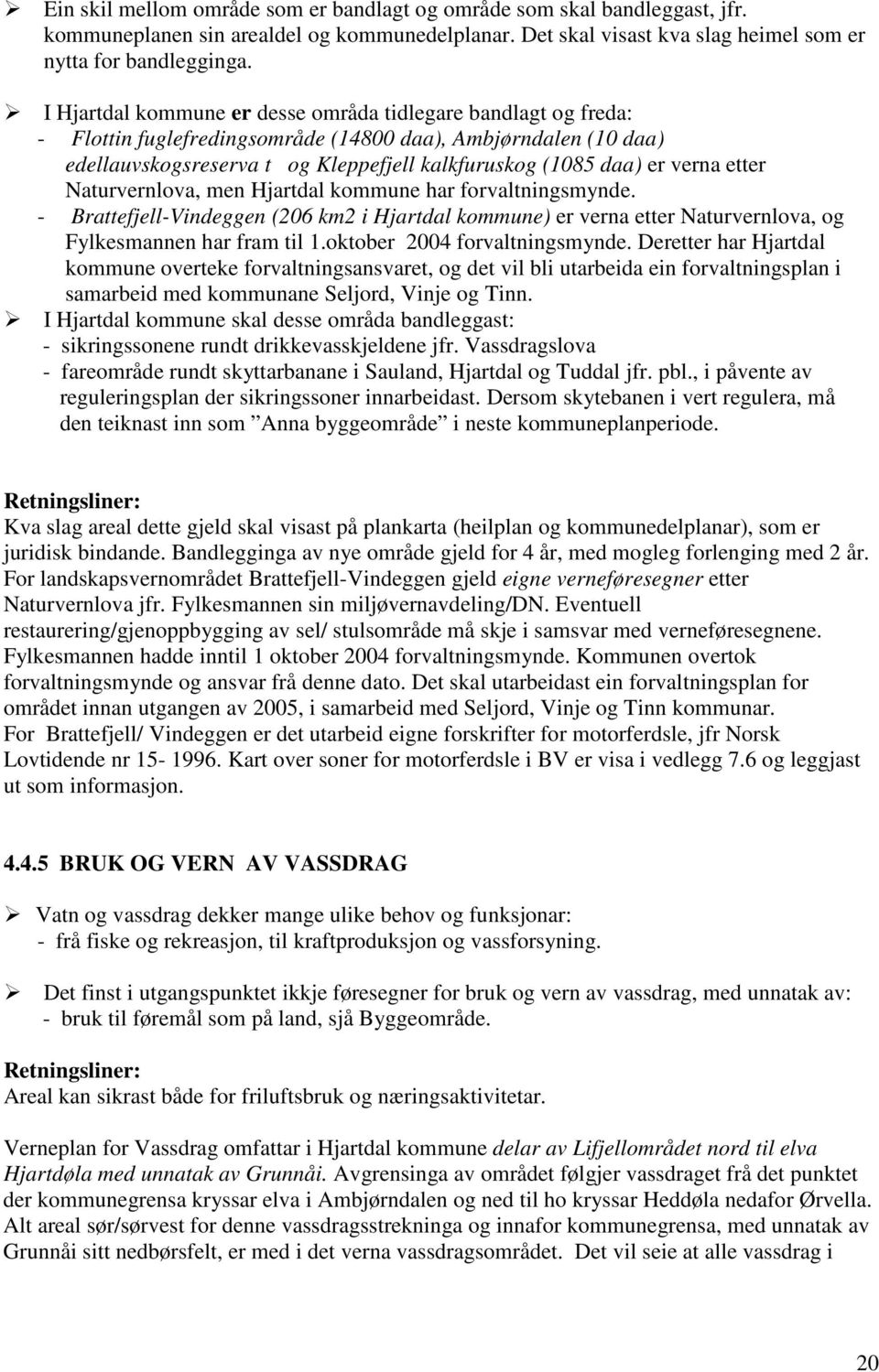 etter Naturvernlova, men Hjartdal kommune har forvaltningsmynde. - Brattefjell-Vindeggen (206 km2 i Hjartdal kommune) er verna etter Naturvernlova, og Fylkesmannen har fram til 1.