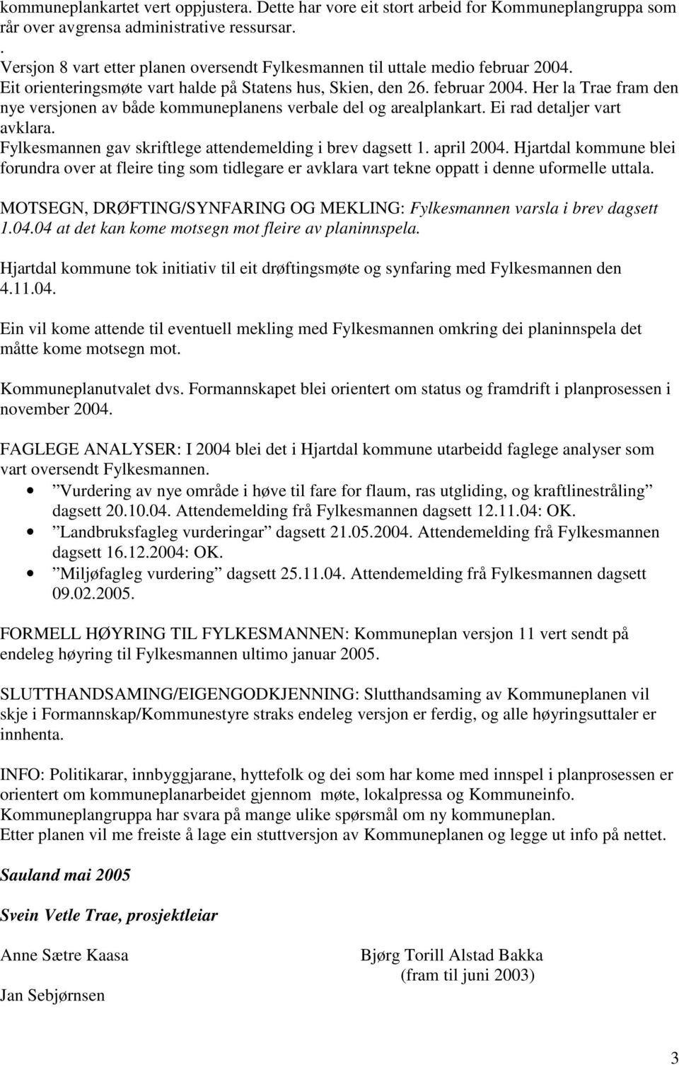 Ei rad detaljer vart avklara. Fylkesmannen gav skriftlege attendemelding i brev dagsett 1. april 2004.