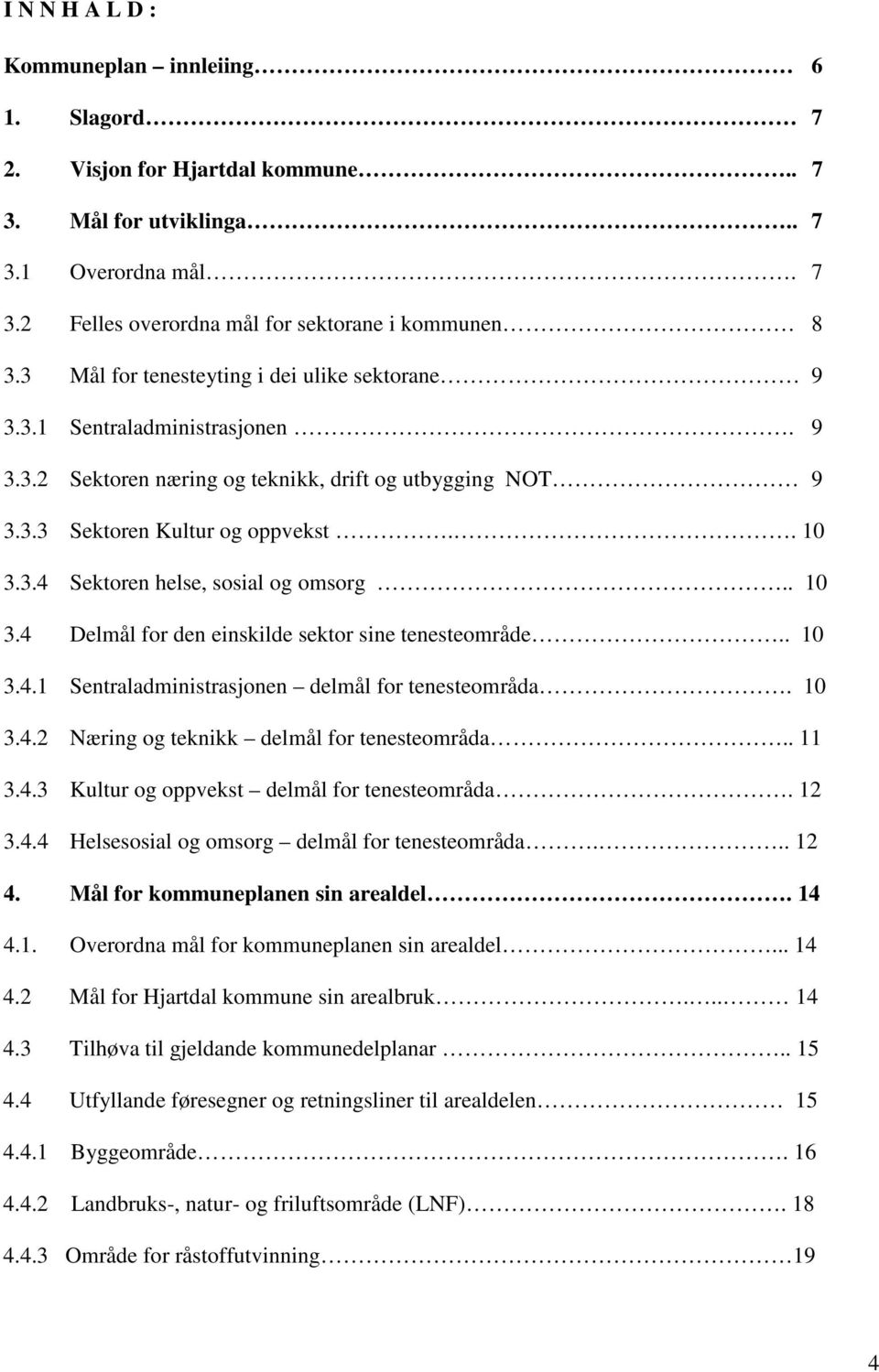 . 10 3.4 Delmål for den einskilde sektor sine tenesteområde.. 10 3.4.1 Sentraladministrasjonen delmål for tenesteområda. 10 3.4.2 Næring og teknikk delmål for tenesteområda.. 11 3.4.3 Kultur og oppvekst delmål for tenesteområda.