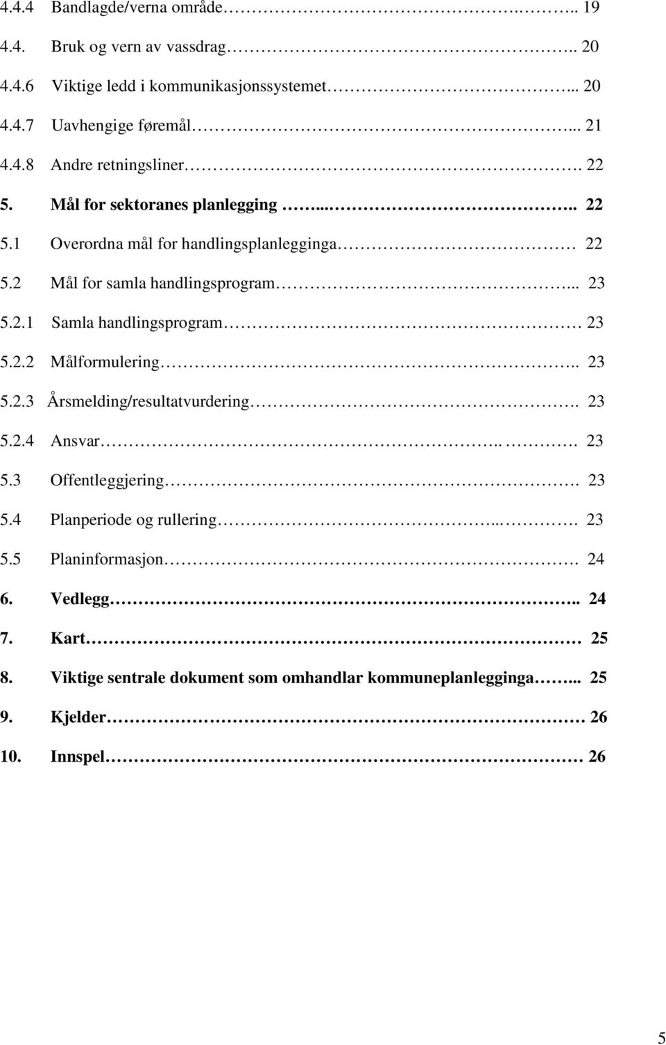 2.2 Målformulering.. 23 5.2.3 Årsmelding/resultatvurdering. 23 5.2.4 Ansvar... 23 5.3 Offentleggjering. 23 5.4 Planperiode og rullering.... 23 5.5 Planinformasjon.