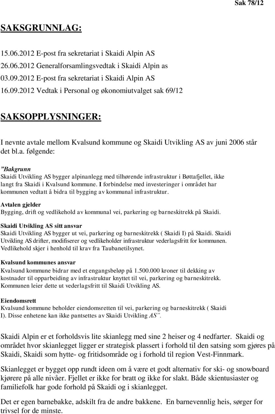 2012 Vedtak i Personal og økonomiutvalget sak 69/12 SAKSOPPLYSNINGER: I nevnte avtale mellom Kvalsund kommune og Skaidi Utvikling AS av juni 2006 står det bl.a. følgende: Bakgrunn Skaidi Utvikling AS bygger alpinanlegg med tilhørende infrastruktur i Bøttafjellet, ikke langt fra Skaidi i Kvalsund kommune.