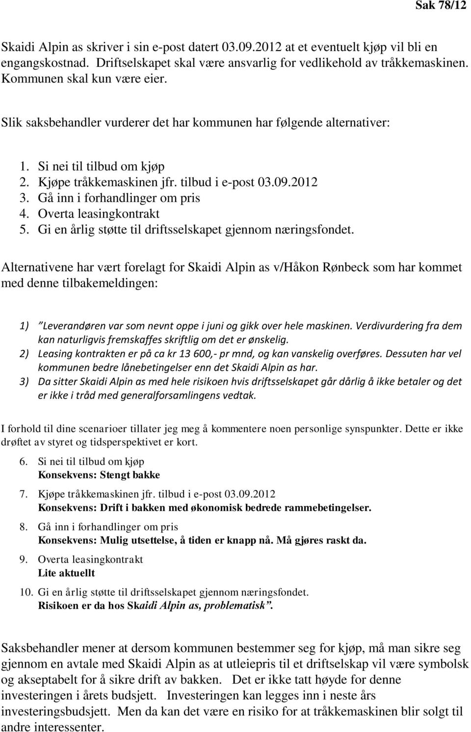 Gå inn i forhandlinger om pris 4. Overta leasingkontrakt 5. Gi en årlig støtte til driftsselskapet gjennom næringsfondet.