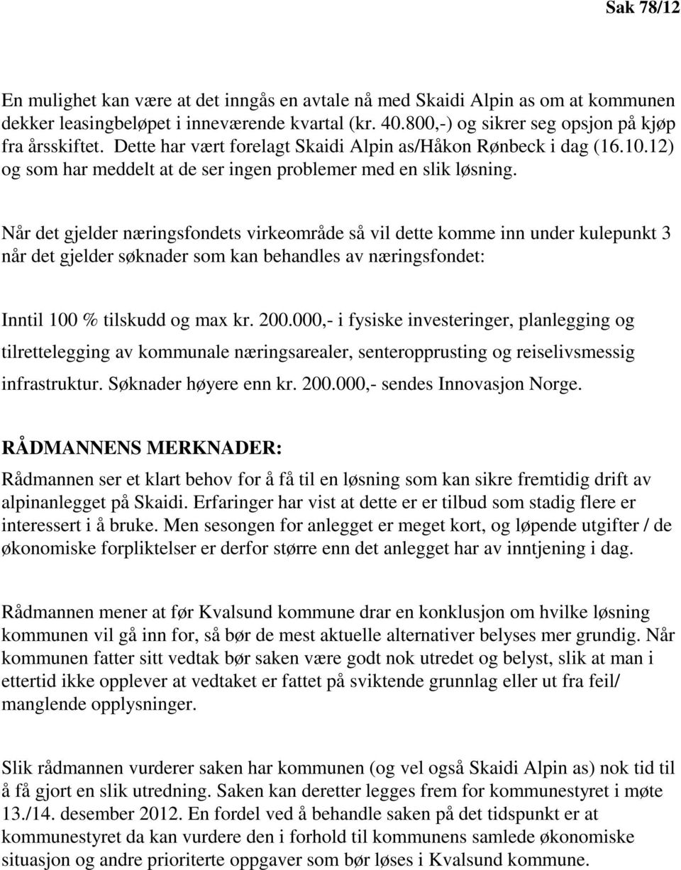 Når det gjelder næringsfondets virkeområde så vil dette komme inn under kulepunkt 3 når det gjelder søknader som kan behandles av næringsfondet: Inntil 100 % tilskudd og max kr. 200.