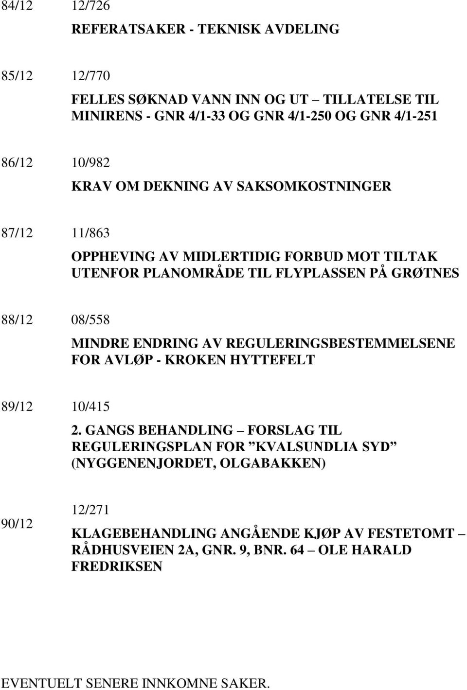 MINDRE ENDRING AV REGULERINGSBESTEMMELSENE FOR AVLØP - KROKEN HYTTEFELT 89/12 10/415 2.