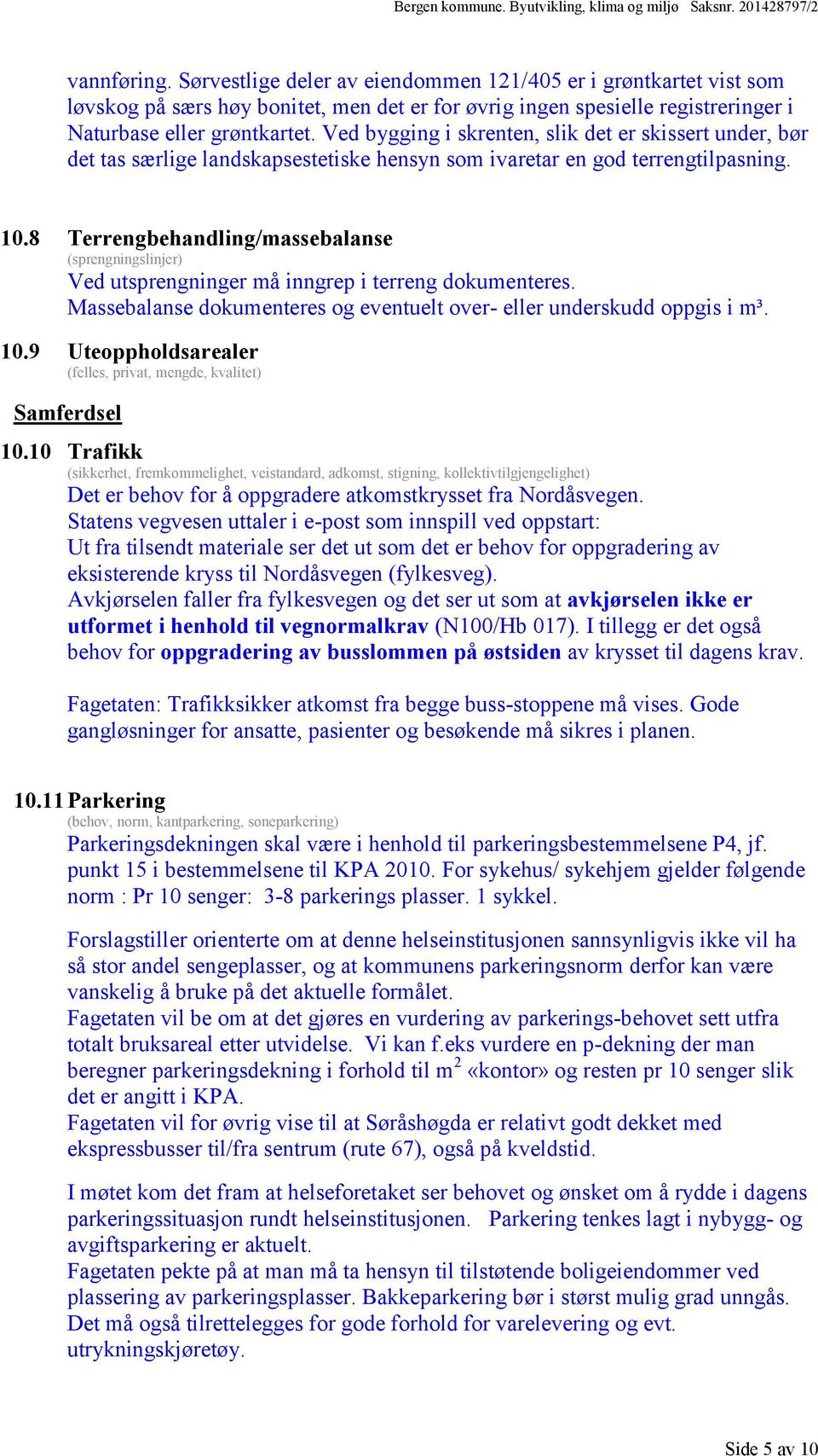 8 Terrengbehandling/massebalanse (sprengningslinjer) Ved utsprengninger må inngrep i terreng dokumenteres. Massebalanse dokumenteres og eventuelt over- eller underskudd oppgis i m³. 10.