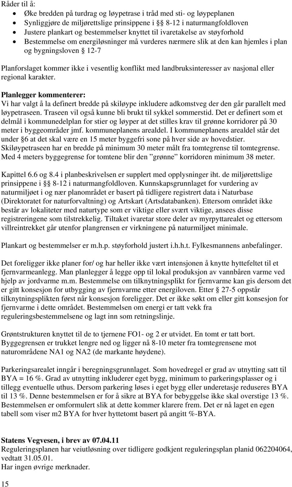 landbruksinteresser av nasjonal eller regional karakter. Planlegger kommenterer: Vi har valgt å la definert bredde på skiløype inkludere adkomstveg der den går parallelt med løypetraseen.