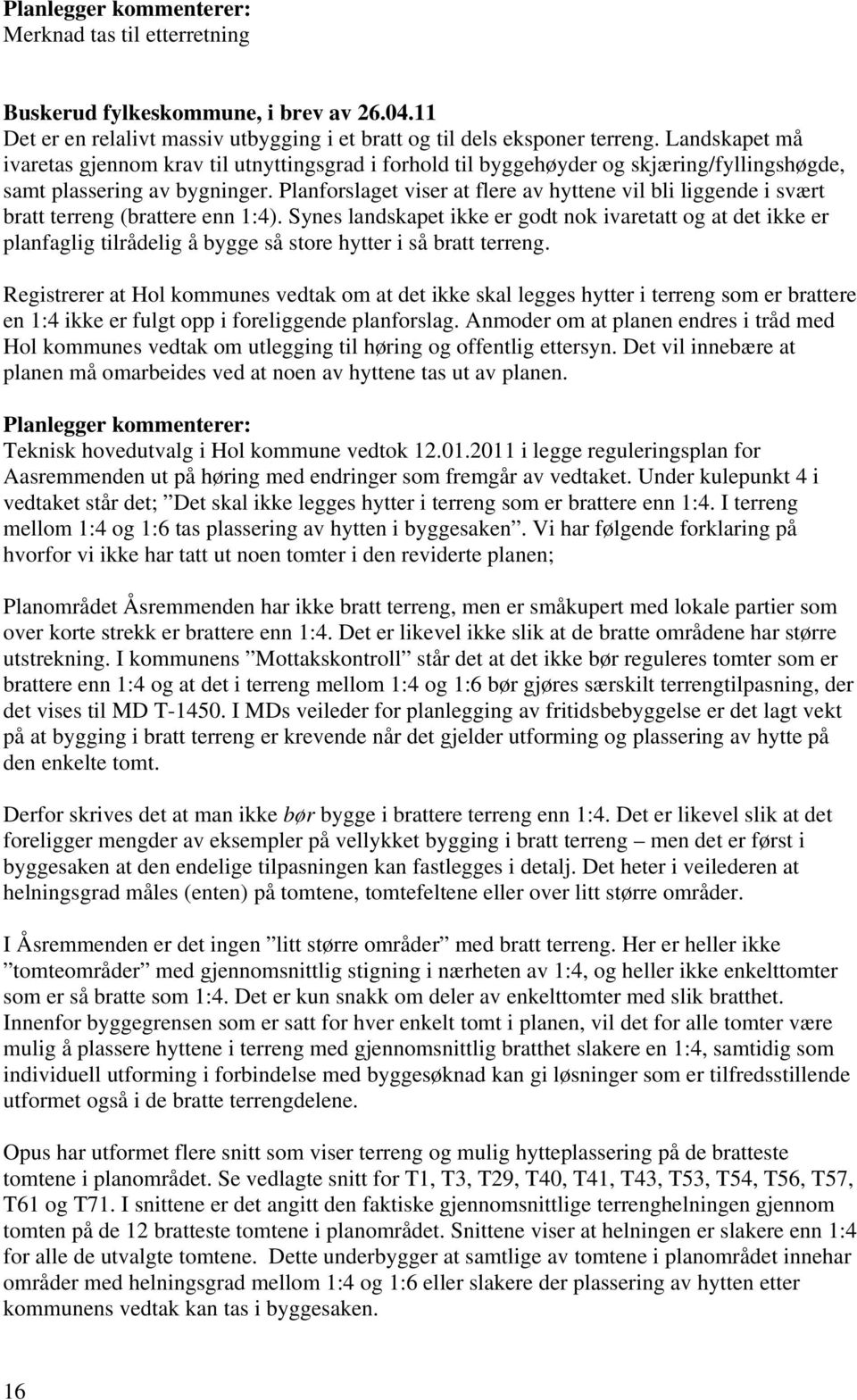 Planforslaget viser at flere av hyttene vil bli liggende i svært bratt terreng (brattere enn 1:4).