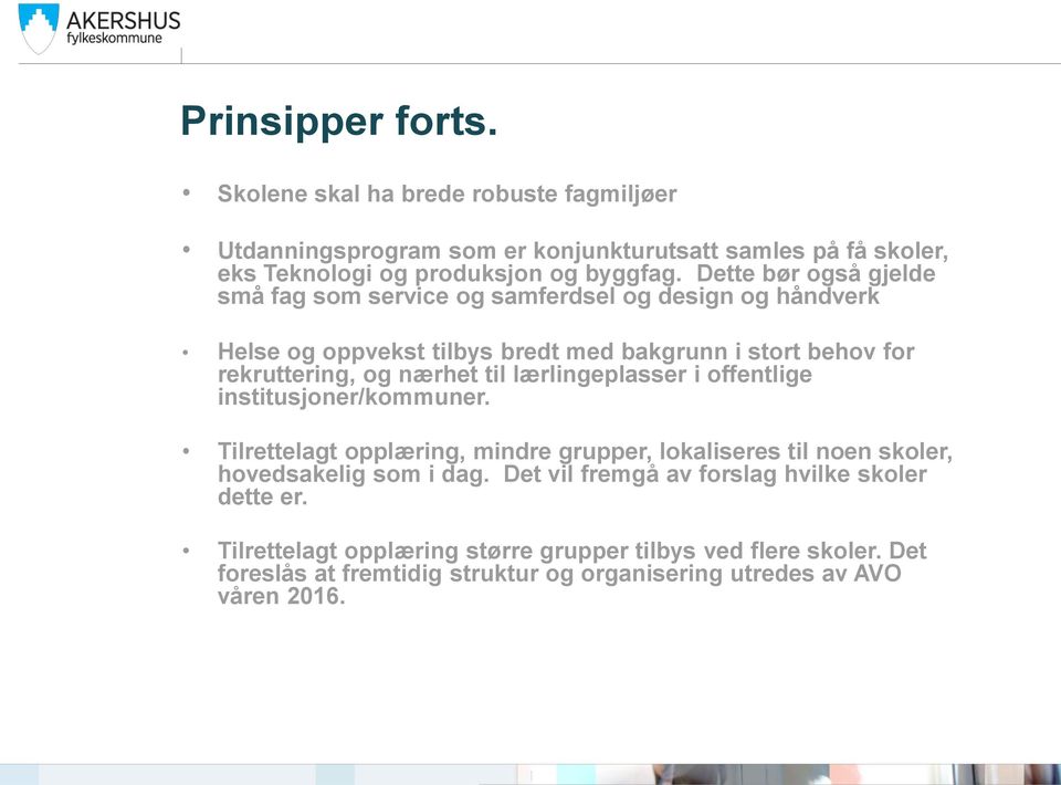 til lærlingeplasser i offentlige institusjoner/kommuner. Tilrettelagt opplæring, mindre grupper, lokaliseres til noen skoler, hovedsakelig som i dag.