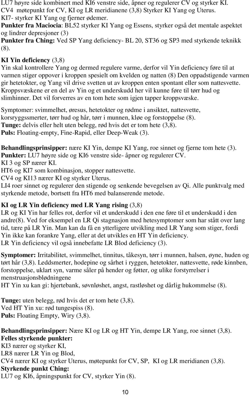 (8). KI Yin deficiency (3,8) Yin skal kontrollere Yang og dermed regulere varme, derfor vil Yin deficiency føre til at varmen stiger oppover i kroppen spesielt om kvelden og natten (8) Den