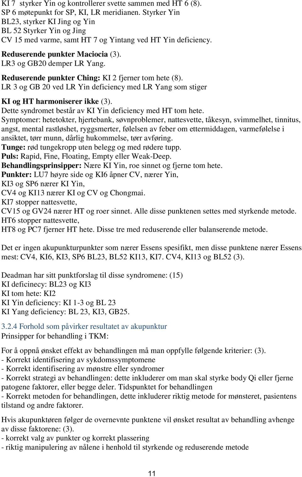 Reduserende punkter Ching: KI 2 fjerner tom hete (8). LR 3 og GB 20 ved LR Yin deficiency med LR Yang som stiger KI og HT harmoniserer ikke (3).