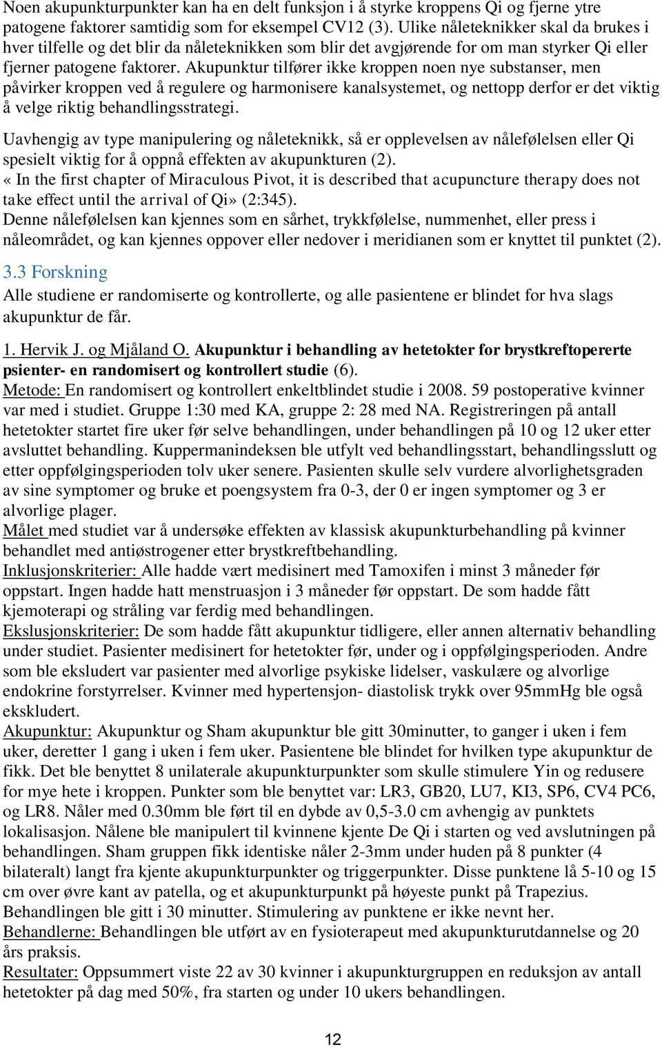 Akupunktur tilfører ikke kroppen noen nye substanser, men påvirker kroppen ved å regulere og harmonisere kanalsystemet, og nettopp derfor er det viktig å velge riktig behandlingsstrategi.