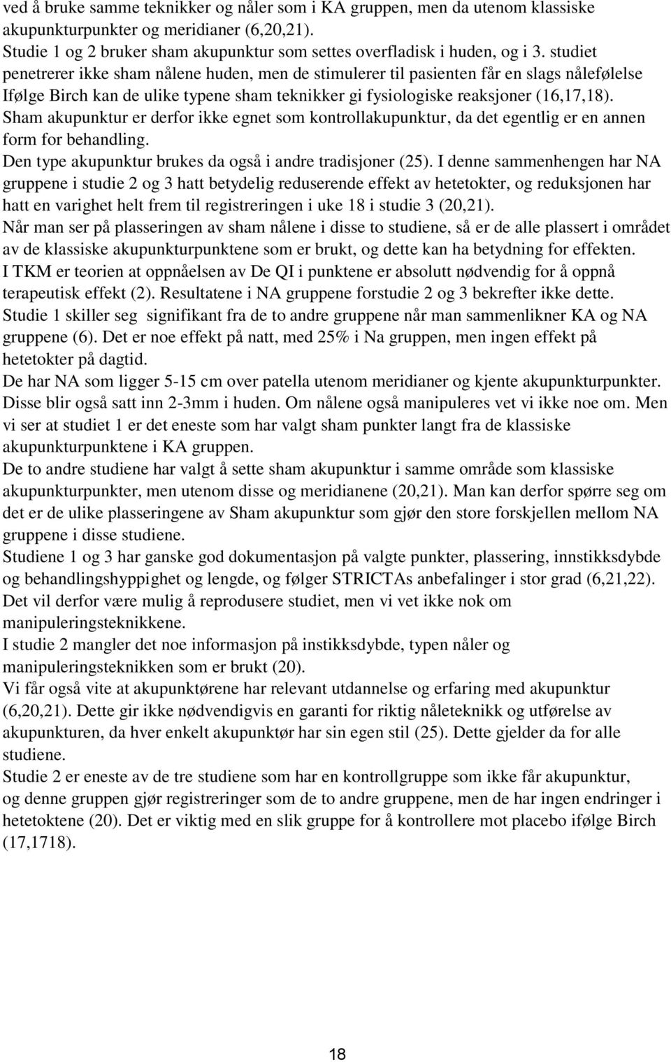 Sham akupunktur er derfor ikke egnet som kontrollakupunktur, da det egentlig er en annen form for behandling. Den type akupunktur brukes da også i andre tradisjoner (25).