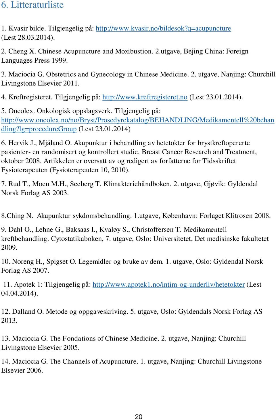 5. Oncolex. Onkologisk oppslagsverk. Tilgjengelig på: http://www.oncolex.no/no/bryst/prosedyrekatalog/behandling/medikamentell%20behan dling?lg=proceduregroup (Lest 23.01.2014) 6. Hervik J.