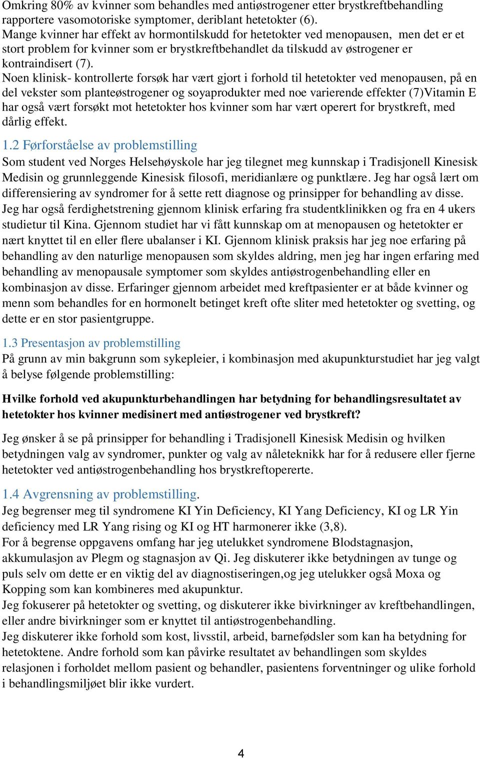 Noen klinisk- kontrollerte forsøk har vært gjort i forhold til hetetokter ved menopausen, på en del vekster som planteøstrogener og soyaprodukter med noe varierende effekter (7)Vitamin E har også