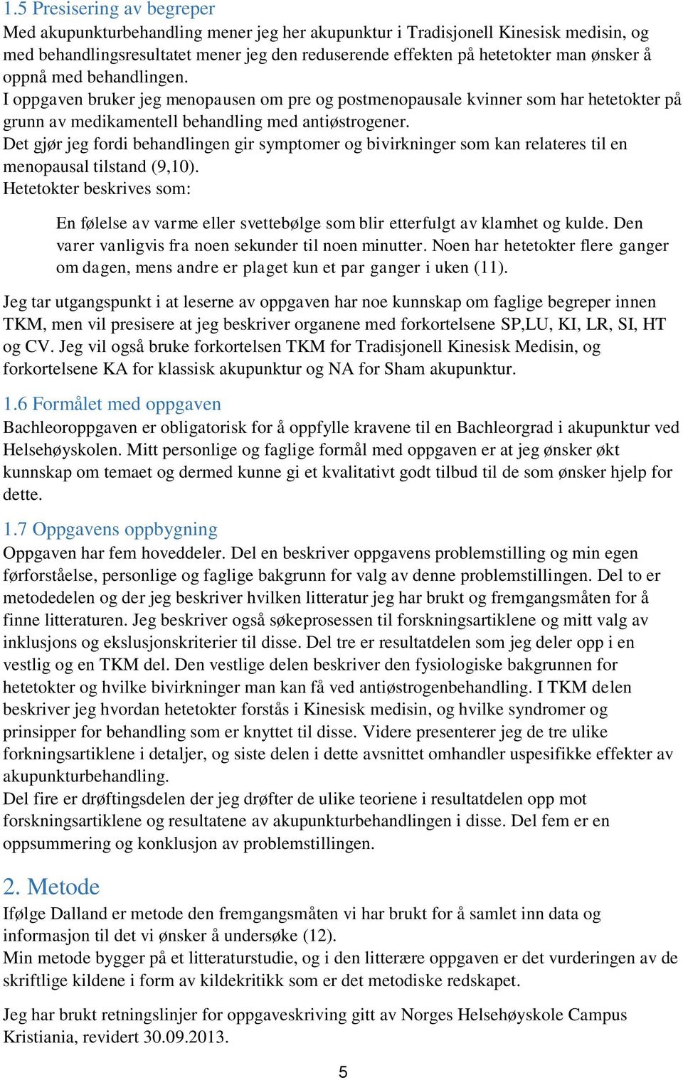 Det gjør jeg fordi behandlingen gir symptomer og bivirkninger som kan relateres til en menopausal tilstand (9,10).