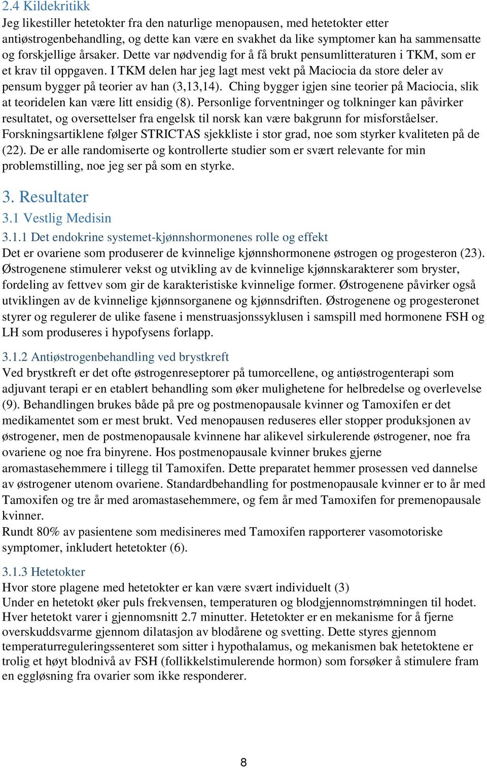 I TKM delen har jeg lagt mest vekt på Maciocia da store deler av pensum bygger på teorier av han (3,13,14). Ching bygger igjen sine teorier på Maciocia, slik at teoridelen kan være litt ensidig (8).