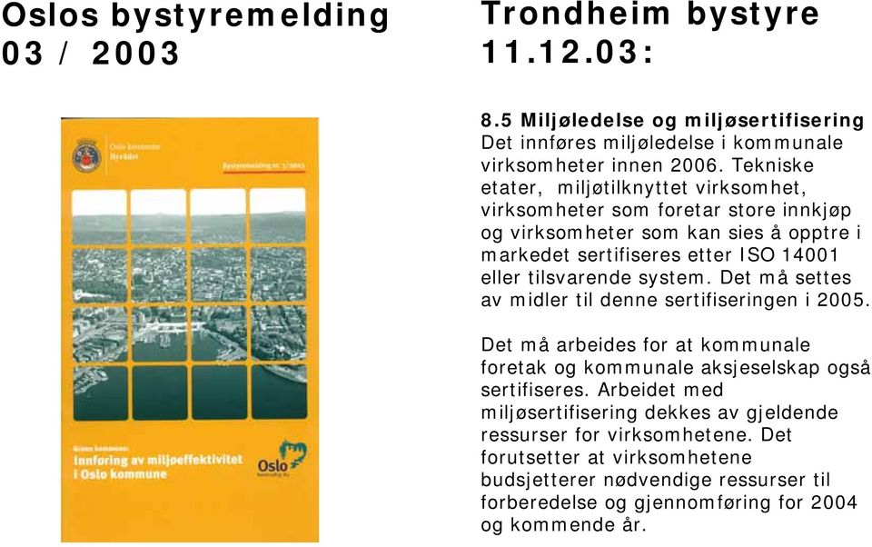 tilsvarende system. Det må settes av midler til denne sertifiseringen i 2005. Det må arbeides for at kommunale foretak og kommunale aksjeselskap også sertifiseres.