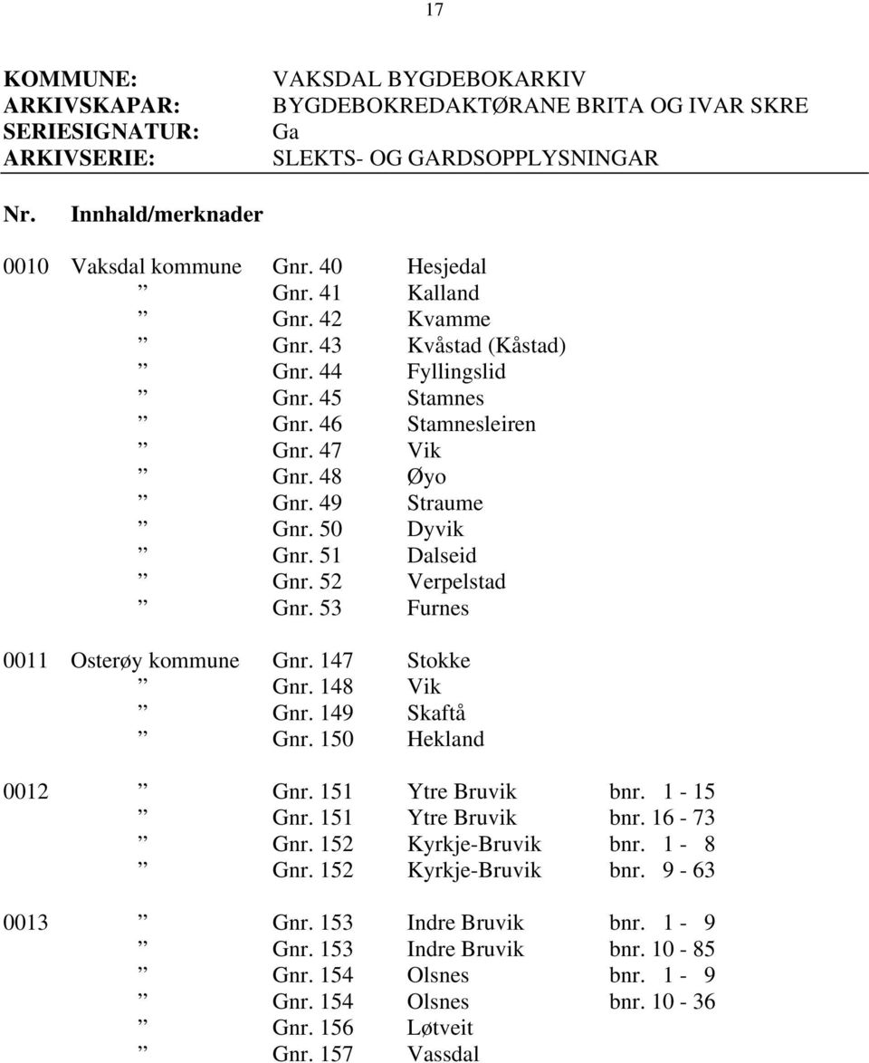 53 Furnes 0011 Osterøy kommune Gnr. 147 Stokke Gnr. 148 Vik Gnr. 149 Skaftå Gnr. 150 Hekland 0012 Gnr. 151 Ytre Bruvik bnr. 1-15 Gnr. 151 Ytre Bruvik bnr. 16-73 Gnr.