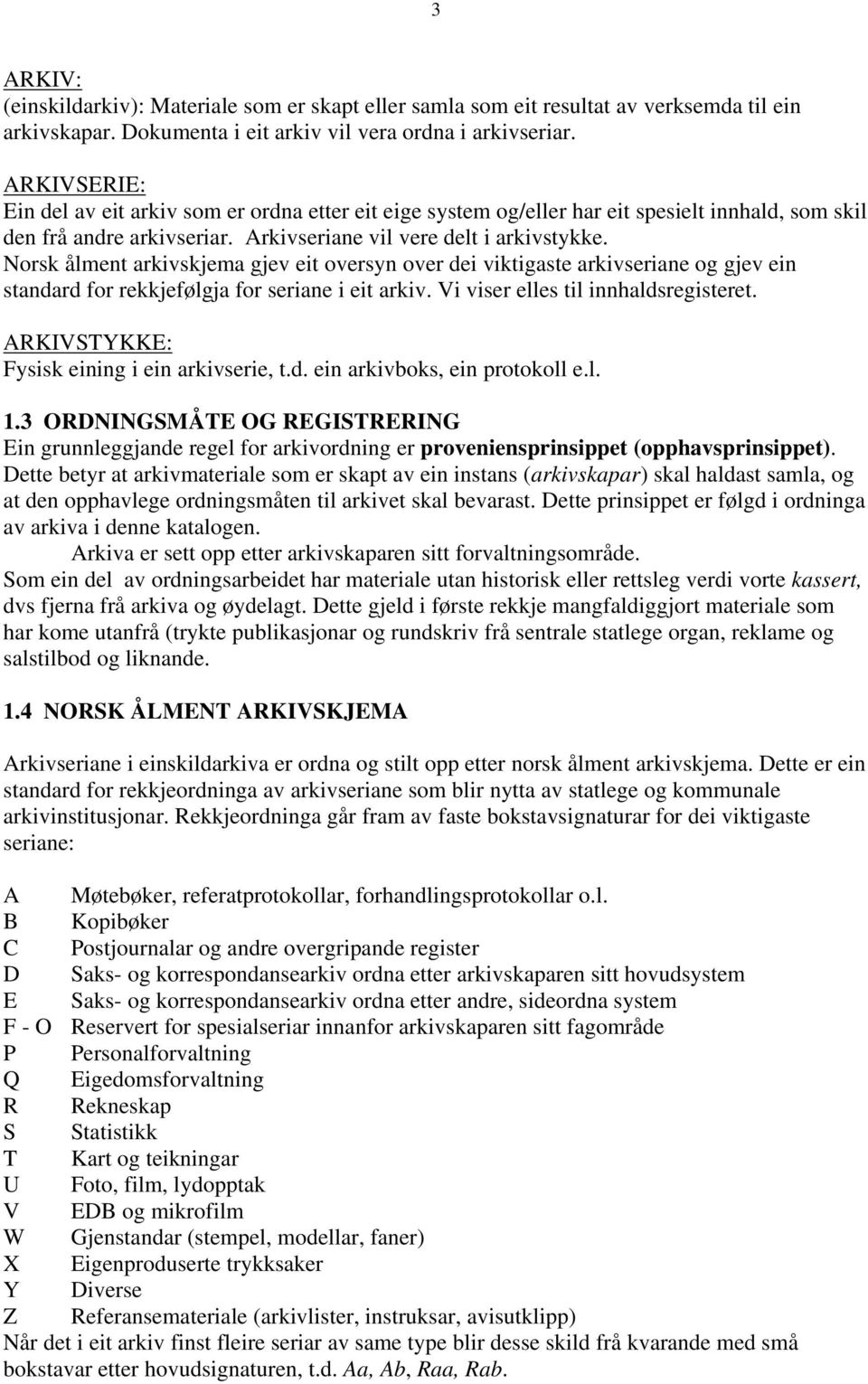 Norsk ålment arkivskjema gjev eit oversyn over dei viktigaste arkivseriane og gjev ein standard for rekkjefølgja for seriane i eit arkiv. Vi viser elles til innhaldsregisteret.